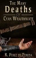 The Many Deaths of Cyan Wraithwate - Ramiro Perez de Pereda - cover