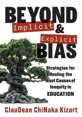 Beyond Implicit and Explicit Bias: Strategies for Healing the Root Causes of Inequity in Education (Counteract Biases in Education.) - Claudean Chinaka Kizart - cover