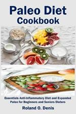 Paleo Diet Cookbook: Essentials Anti-Inflammatory Diet and Expanded Paleo for Beginners and Seniors Dieters