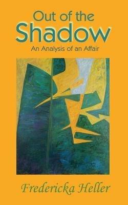 Out Of The Shadow: An Analysis of an Affair - Fredericka Heller - cover
