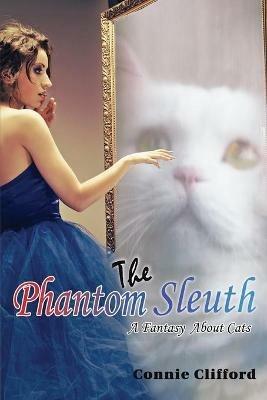 The Phantom Sleuth: A Fantasy About Cats - Connie Clifford - cover