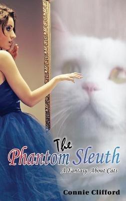 The Phantom Sleuth: A Fantasy About Cats - Connie Clifford - cover