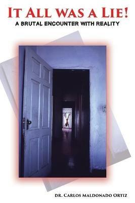 It All Was A Lie!: A Brutal Encounter with Reality - Carlos Maldonado Ortiz - cover