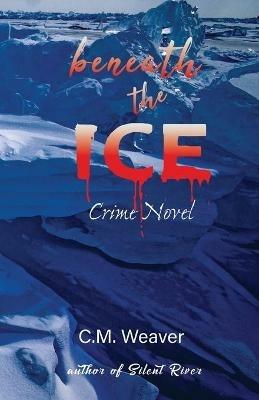 Beneath the Ice: Crime Novel - C M Weaver - cover