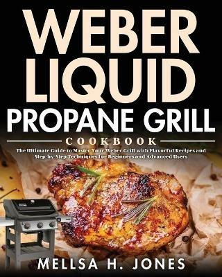 Weber Liquid Propane Grill Cookbook - Mellsa H Jones - cover
