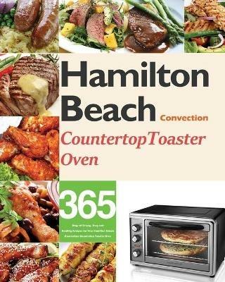 Hamilton Beach Convection Countertop Toaster Oven Cookbook for Beginners: 365 Days of Crispy, Easy and Healthy Recipes for Your Hamilton Beach Convection Countertop Toaster Oven - Monry Darkey - cover