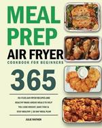 Meal Prep Air Fryer Cookbook for Beginners: 365-Day No-Fuss Air Fryer Recipes and Healthy Make-Ahead Meals to Help You Lose Weight, Save Time & Stay Healthy 30-Day Meal Plan