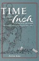 Time is Only an Inch: A Spiritual Memoir: The Universe Delivers (and Surprises) When Asked - Anya Kru - cover