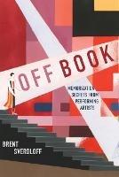 Off Book: Memorization Secrets from Performing Artists - Brent Sverdloff - cover