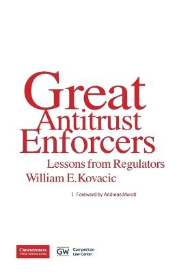 Great Antitrust Enforcers: Lessons from Regulators - William E Kovacic - cover