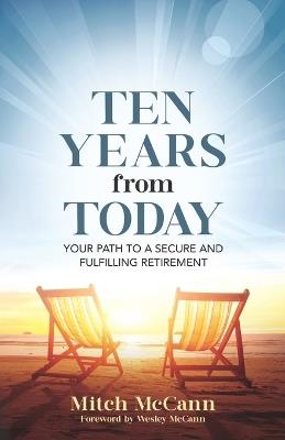 Ten Years from Today: Your Path to a Secure and Fulfilling Retirement - Mitch McCann - cover