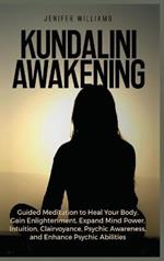 Kundalini Awakening: Guided Meditation to Heal Your Body, Gain Enlightenment, Expand Mind Power, Intuition, Clairvoyance, Psychic Awareness, and Enhance Psychic Abilities