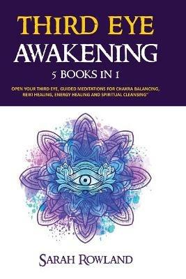 Third Eye Awakening: 5 in 1 Bundle: Open Your Third Eye Chakra, Expand Mind Power, Psychic Awareness, Enhance Psychic Abilities, Pineal Gland, Intuition, and Astral Travel - Sarah Rowland - cover