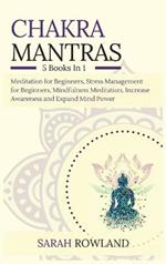 Chakra Mantras: 5-in-1 Meditation Bundle: Meditation for Beginners, Stress Management for Beginners, Mindfulness Meditation for Self-Healing, Increase Awareness and Expand Mind Power