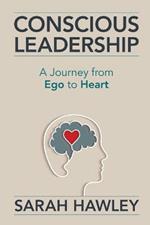 Conscious Leadership: A Journey from Ego to Heart