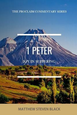 1 Peter (The Proclaim Commentary Series): Joy in Suffering - Matthew Steven Black - cover