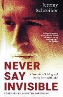 Never Say Invisible: A Memoir of Living and Being Seen with ALS - Jeremy Schreiber - cover
