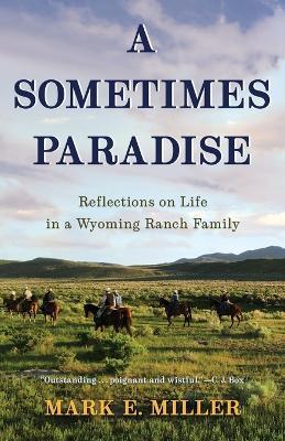 A Sometimes Paradise: Reflections on Life in a Wyoming Ranch Family - Mark E Miller - cover