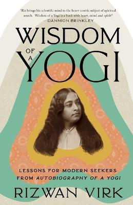 Wisdom of a Yogi: Lessons for Modern Seekers from Autobiography of a Yogi - Rizwan Virk - cover