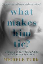 What Makes Him Tic?: Parenting a Child with Tourette Syndrome