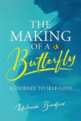 The Making of a Butterfly: A Journey to Self-Love - Yolanda Bradford - cover