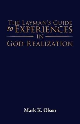 The Layman's Guide to Experiences in God-Realization - Mark K Olsen - cover