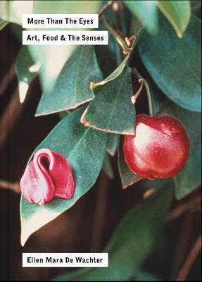 More Than the Eyes: Art, Food and the Senses - Ellen Mara De Wachter - cover