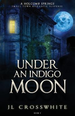 Under an Indigo Moon: a Holcomb Springs Small Town Romantic Suspense Book 2 - Jl Crosswhite - cover