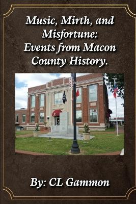 Music, Mirth, and Misfortune: Events from Macon County History - CL Gammon - cover