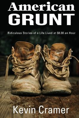 American Grunt: Ridiculous Stories of a Life Lived at $8.00 an Hour - Kevin Cramer - cover