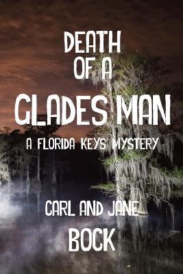 Death Of A Glades Man-A Florida Keys Mystery - Carl Bock,Jane Bock - cover
