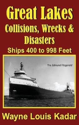 Great Lakes: Collisions, Wrecks and Disasters: Ships 400 to 998 Feet (LIB): Collisions, Wrecks and Disasters: Ships 400 to 998 Feet - Wayne Louis Kadar - cover
