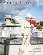 After Life: Images From The Key West Cemetery: Images from the Key West Cemetery