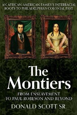 The Montiers: From Slavery to Paul Robeson and Beyond—An African-American Family’s Interracial Roots to Philadelphia’s Colonial Past - Donald Scott - cover