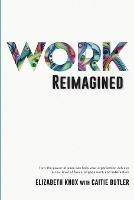 Libro in inglese Work Reimagined: How the power of pace can help your organization achieve a new level of focus, engagement and satisfaction  - Elizabeth Knox