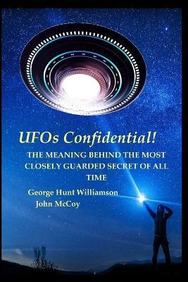 UFOs Confidential!: The Meaning Behind the Most Closely Guarded Secret of All Time - George Hunt Williamson,John McCoy - cover