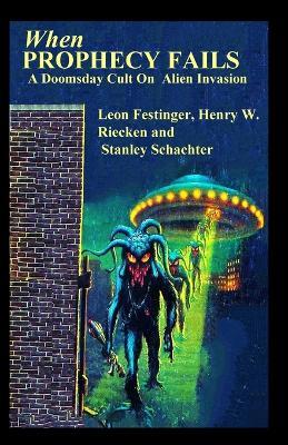 When PROPHECY FAILS A Doomsday Cult On Alien Invasion - Leon Festinger,Henry W Riecken,Stanley Schachter - cover