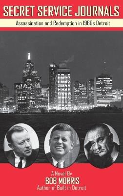 Secret Service Journals: Assassination and Redemption in 1960s Detroit - Bob Morris - cover