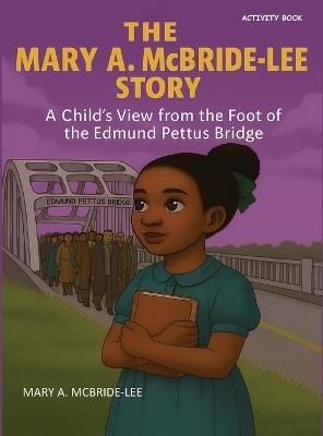 The Mary A. McBride Lee Story: A Child's View from the Foot of the Edmund Pettus Bridge - Mary A McBride-Lee - cover