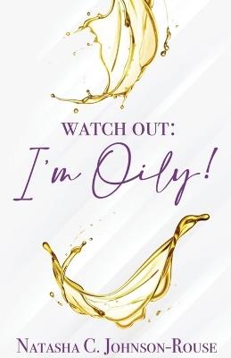 Watch Out, I'm Oily! - Natasha C Johnson-Rouse - cover