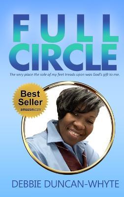 Full Circle: The very place the sole of my feet tread upon was God's gift to me - Debbie Duncan-Whyte - cover
