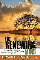 The Renewing Mind: Devotions for the Journey to Recovery and Life Transformation - Vol. 1