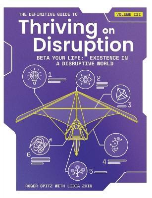 The Definitive Guide to Thriving on Disruption: Volume III - Beta Your Life: Existence in a Disruptive World - Roger Spitz,Lidia Zuin - cover