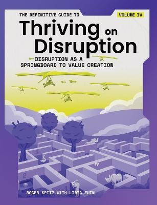 The Definitive Guide to Thriving on Disruption: Volume IV - Disruption as a Springboard to Value Creation - Roger Spitz,Lidia Zuin - cover