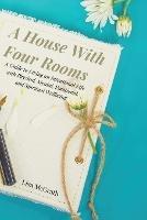 A House With Four Rooms: A Guide to Living an Intentional Life with Physical, Mental, Emotional, and Spiritual Wellbeing