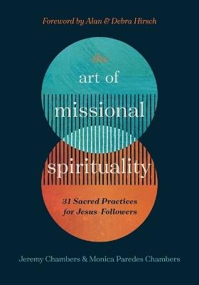 The Art of Missional Spirituality: 31 Sacred Practices for Jesus-Followers - Jeremy & Monica Paredes Chambers,Alan & Debra Hirsch - cover
