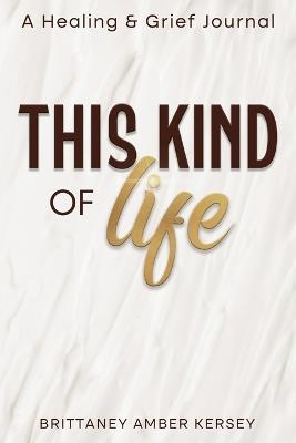 This Kind of Life: Healing & Grief Journal - Brittaney Kersey - cover