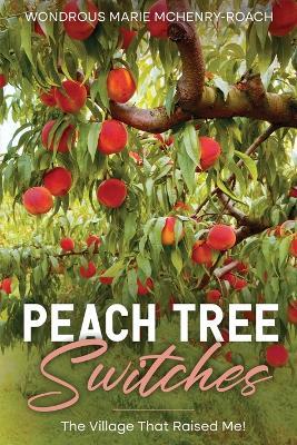 Peachtree Switches: The Village That Raised Me! - Wondrous Marie McHenry-Roach - cover