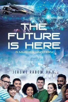 The Future is Here: A Murder Mystery - Jerome Rabow - cover