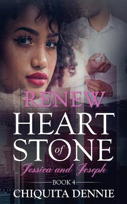 Renew: Heart of Stone Book 4 Jessica and Joseph: A Second Chance WorkPlace Contemporary Romance - Chiquita Dennie - cover